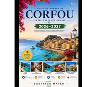 Guide de voyage de Corfou 2026-2027: Découvrez la ville de Corfou, Paleokastritsa, le Canal d’Amour de Sidari, le palais Achilleion, la vieille ... l’île aux Souris, le palais Mon Repos, P