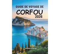 GUIDE DE VOYAGE DE CORFOU 2026: Le regard d'un voyageur sur l'île grecque de la mer et des oliveraies