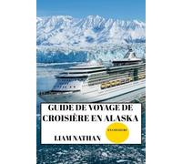 GUIDE DE VOYAGE DE CROISIÈRE EN ALASKA 2025/2026 (EN COULEURS): Destinations Incontournables, Activités D'aventure, Faune Et Trésors Cachés À Anchorage, Fairbanks, Juneau Et Au-Delà
