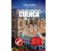 GUIDE DE VOYAGE DE CUENCA 2025: Découvrez le joyau colonial de l'Équateur : cathédrales historiques, marchés animés et richesses culturelles
