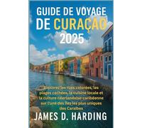 GUIDE DE VOYAGE DE CURAÇAO 2025: Explorez les rues colorées, les plages cachées, la cuisine locale et la culture néerlandaise-caribéenne sur l'une des îles les plus uniques des Caraïbes