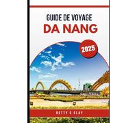 GUIDE DE VOYAGE DE DA NANG 2025: Une aventure au cœur de la culture et des paysages du centre du Vietnam