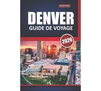Guide de voyage de Denver 2026: Votre manuel ultime pour explorer la capitale du Colorado à travers des sentiers pittoresques, des vues sur les ... historiques et des aventures en plein air
