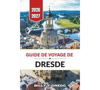 Guide de voyage de Dresde 2026-2027: La capitale baroque de la Saxe à travers l'art, l'architecture et la vallée de l'Elbe