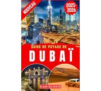 Guide de Voyage de Dubaï 2025-2026: Explorez la ville du futur : conseils d'initiés pour le shopping de luxe, safaris dans le désert, attractions incontournables, vie nocturne et trésors cachés