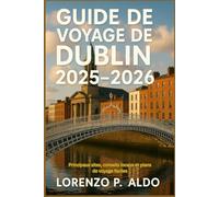 GUIDE DE VOYAGE DE DUBLIN 2025-2026: Principaux sites, conseils locaux et plans de voyage faciles