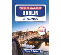 Guide de voyage de Dublin 2026-2027 (En couleur): Découvrez les pubs animés d’Irlande, ses châteaux anciens, ses parcours littéraires, sa culture du ... pratiques, des itinéraires et des cartes