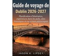 Guide de voyage de Dublin 2026-2027: Planification d'itinéraires, expériences dans les pubs, sites historiques et excursions pittoresques