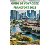 GUIDE DE VOYAGE DE FRANCFORT 2025: Conseils d'initiés, joyaux cachés et attractions incontournables pour un voyage inoubliable