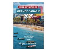 GUIDE DE VOYAGE DE GRANDE CANARIE 2025: Une terre de feu, d'eau et d'infini Soleil
