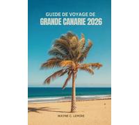 GUIDE DE VOYAGE DE GRANDE CANARIE 2026: Découvrez la culture du soleil et la nature dans les îles Canaries en Espagne