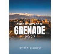 GUIDE DE VOYAGE DE GRENADE 2027: Découvrez Grenade, l'Alhambra, l'Albaicín, les grottes, les tapas gratuites, les MountainZs, où dormir et comment profiter de chaque heure de votre séjour