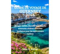 GUIDE DE VOYAGE DE GUERNESEY 2026: Rivages cachés, charmes historiques, aventures côtières et secrets insulaires pour les explorateurs curieux