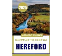 GUIDE DE VOYAGE DE HEREFORD 2025.: Explorez la beauté intemporelle de l’Angleterre avec des conseils et astuces de voyage pratiques.