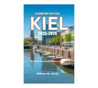 GUIDE DE VOYAGE DE KIEL 2025-2026: Merveilles maritimes et joyaux cachés