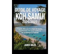 Guide de voyage de Koh Samui 2026/2027 : Le guide ultime des plages, des temples, de la gastronomie et des trésors cachés de l’île paradisiaque de Thaïlande