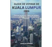 GUIDE DE VOYAGE DE KUALA LUMPUR 2026 (TOUTE COULEUR): Explorez les Petronas Towers, les meilleurs restaurants, les boutiques et les expériences locales