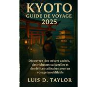 Guide de voyage de Kyoto 2025-2026: Explorez des joyaux cachés, des trésors culturels et des délices culinaires pour un voyage inoubliable