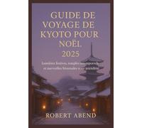 Guide de voyage de Kyoto pour Noël 2025: Lumières festives, temples intemporels et merveilles hivernales vous attendent