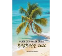GUIDE DE VOYAGE DE LA Barbade 2026: À la découverte de la riche culture et de la beauté naturelle du joyau des Caraïbes