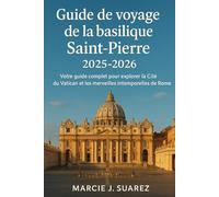 Guide de voyage de la basilique Saint-Pierre 2025-2026: Votre guide complet pour explorer la Cité du Vatican et les merveilles intemporelles de Rome