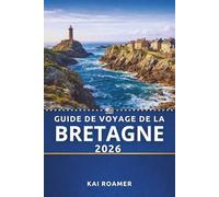 GUIDE DE VOYAGE DE LA BRETAGNE 2026: Guide pratique des escapades pittoresques et du riche patrimoine