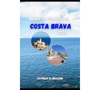 GUIDE DE VOYAGE DE LA COSTA BRAVA 2025: Découvrez les secrets du magnifique paradis côtier espagnol