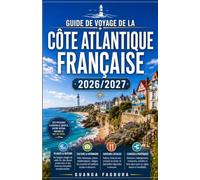 GUIDE DE VOYAGE DE LA CÔTE ATLANTIQUE FRANÇAISE 2026/2027: VOTRE GUIDE COMPLET DE BORDEAUX, DU PAYS BASQUE, DE LA VENDÉE ET DE LA BEAUTÉ SAUVAGE DE LA CÔTE OUEST FRANÇAISE
