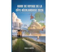 GUIDE DE VOYAGE DE LA CÔTE NÉERLANDAISE 2026: Escapades balnéaires et trésors cachés aux Pays- Bas