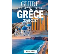 GUIDE DE VOYAGE DE LA GRÈCE 2026-2027: Explorez Athènes, Santorin, Mykonos, Crète, Delphes, Météores, Rhodes, Corfou et Zakynthos avec des sites ... essentiels pour les voyageurs débutants