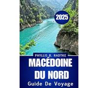 GUIDE DE VOYAGE DE LA MACÉDOINE DU NORD 2025: Culture, cuisine et aventures organisées vous attendent