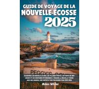 GUIDE DE VOYAGE DE LA NOUVELLE-ÉCOSSE 2025: Découvrez les routes côtières, les villages cachés, les fruits de mer locaux et les aventures pittoresques ... des cartes et des itinéraires pour 2025-2026