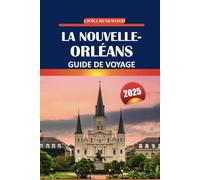 Guide de voyage de la Nouvelle-Orléans 2025: Découvrez les principales attractions de la ville emblématique de la Louisiane, ainsi que la cuisine ... essentiels pour un voyage inoubliable