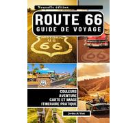 GUIDE DE VOYAGE DE LA ROUTE 66: Routes panoramiques, trésors cachés, restaurants locaux et idées d'itinéraires le long de l'autoroute la plus célèbre d'Amérique