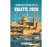 GUIDE DE VOYAGE DE LA VALETTE 2026: Découverte de la culture, de la gastronomie et de l'histoire de Malte