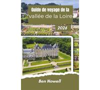 Guide de voyage de la vallée de la Loire 2026: Explorez les châteaux, les marchés de village, les pistes cyclables, la gastronomie locale et les sites culturels du centre de la France.