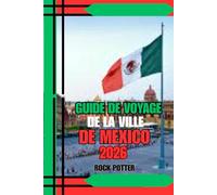 GUIDE DE VOYAGE DE LA VILLE DE MEXICO: Guide de voyage de Mexico 2026 : Un compagnon pratique et culturel pour les visiteurs novices et les explorateurs chevronnés
