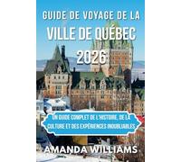 GUIDE DE VOYAGE DE LA VILLE DE QUÉBEC 2026: Un guide complet de l'histoire, de la culture et des expériences inoubliables