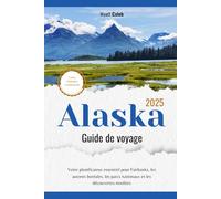 Guide de voyage de l'Alaska 2025: Un guide ultime pour explorer les villes, la faune et la nature sauvage de l'Alaska