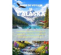 GUIDE DE VOYAGE DE L'ALASKA 2026: « Explorez l'Alaska comme un habitant : secrets, conseils et planification d'aventure »