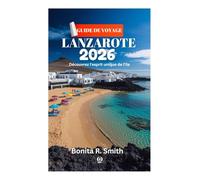 GUIDE DE VOYAGE DE LANZAROTE 2026: Découvrez l'esprit unique de l'île