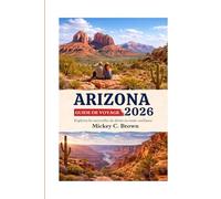 GUIDE DE VOYAGE DE L'ARIZONA 2026: Explorez les merveilles du désert en toute confiance