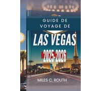GUIDE DE VOYAGE DE LAS VEGAS 2025- 2026: Explorez la capitale du divertissement, Jeux, glamour et bons moments