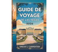 GUIDE DE VOYAGE DE LAS VEGAS 2026: Explorez la capitale du divertissement et au-delà
