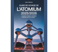 Guide De Voyage De l'Atomium 2025/2026: Le Guide Ultime Du Visiteur À Bruxelles Et Au-delà