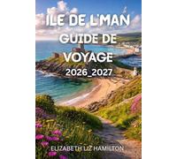 GUIDE DE VOYAGE DE L'ÎLE DE MAN 2026-2027: Votre guide complet pour explorer l'histoire, la culture, la nature et l'aventure sur l'île de Man en 2026-2027