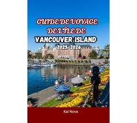 GUIDE DE VOYAGE DE L'ÎLE DE VANCOUVER 2025-2026: Aventure sur la côte ouest, escapades en forêt tropicale, itinéraires de surf et de bien-être, ... trips et secrets locaux àÎle de Vancouver