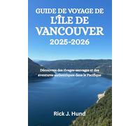 GUIDE DE VOYAGE DE L'ÎLE DE VANCOUVER 2025-2026: Découvrez des rivages sauvages et des aventures authentiques dans le Pacifique