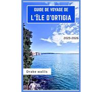GUIDE DE VOYAGE DE L'ÎLE D'ORTIGIA 2025-2026: Explorez l'âme de la Sicile avec ses rues intemporelles, ses marchés en bord de mer et ses échos antiques dans le sud de l'Italie