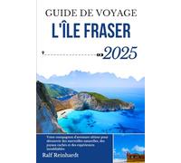 GUIDE DE VOYAGE DE L'ÎLE FRASER 2025: Votre compagnon d'aventure ultime pour découvrir des merveilles naturelles, des joyaux cachés et des expériences inoubliables
